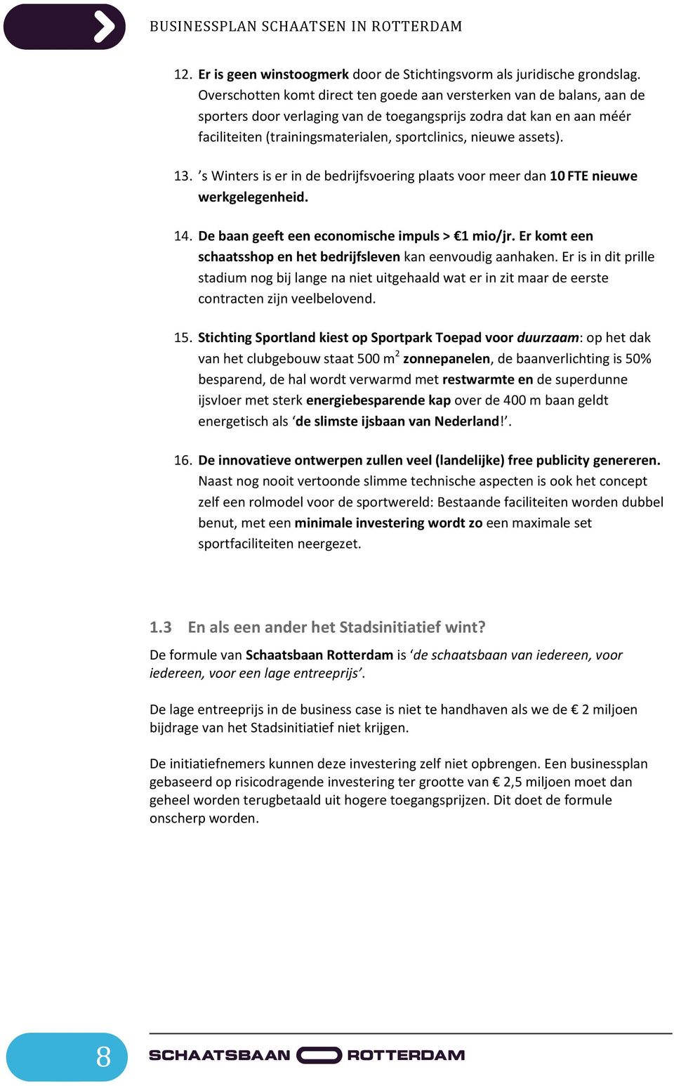 assets). 13. s Winters is er in de bedrijfsvoering plaats voor meer dan 10 FTE nieuwe werkgelegenheid. 14. De baan geeft een economische impuls > 1 mio/jr.