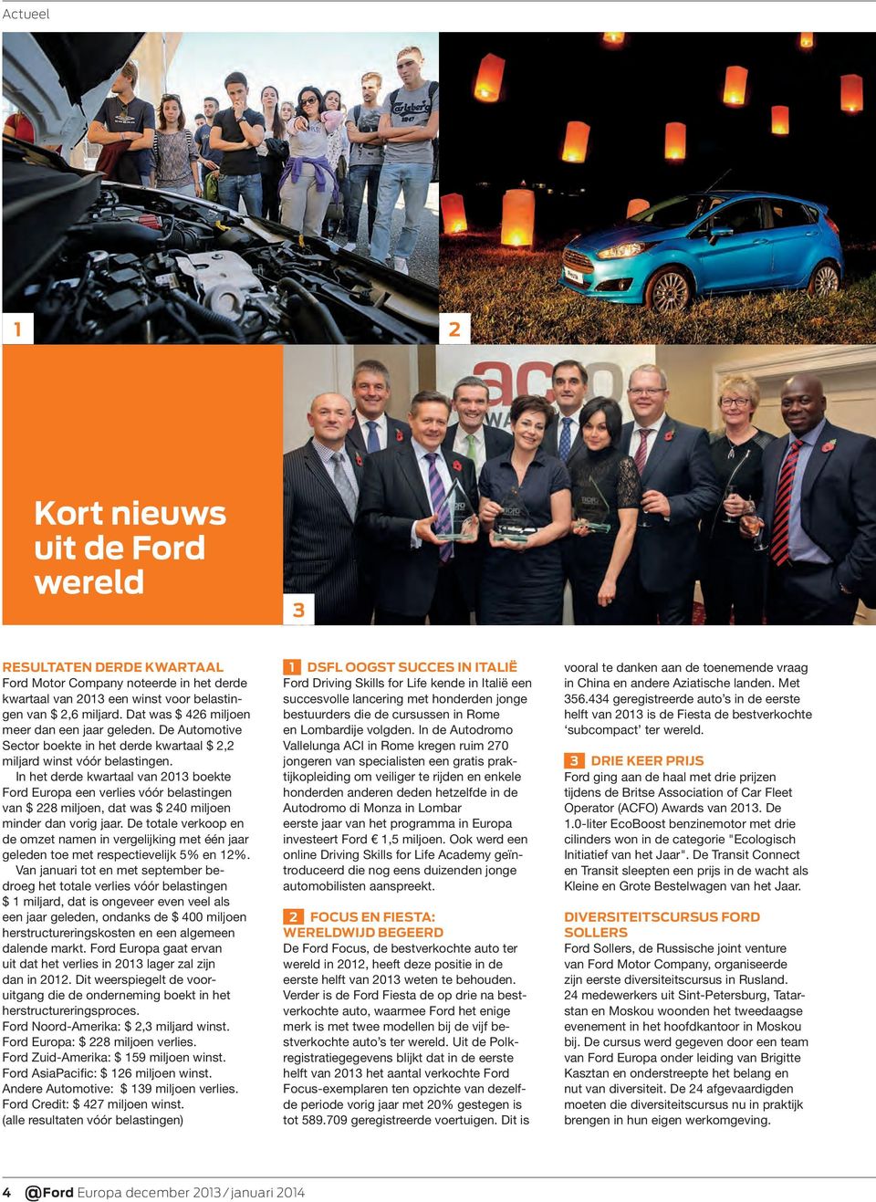 In het derde kwartaal van 2013 boekte Ford Europa een verlies vóór belastingen van $ 228 miljoen, dat was $ 240 miljoen minder dan vorig jaar.