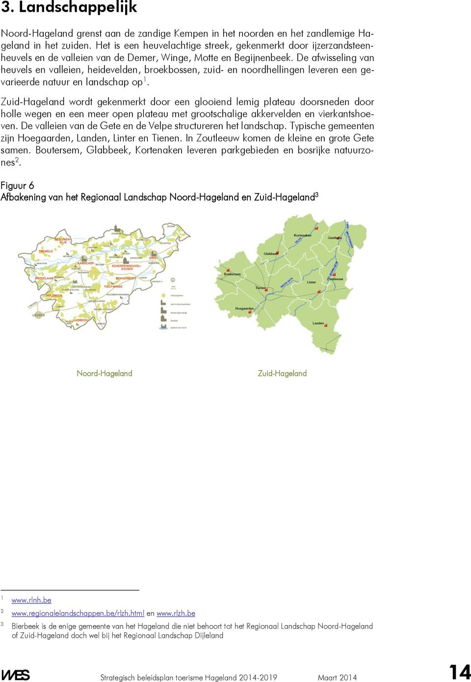 De afwisseling van heuvels en valleien, heidevelden, broekbossen, zuid- en noordhellingen leveren een gevarieerde natuur en landschap op 1.