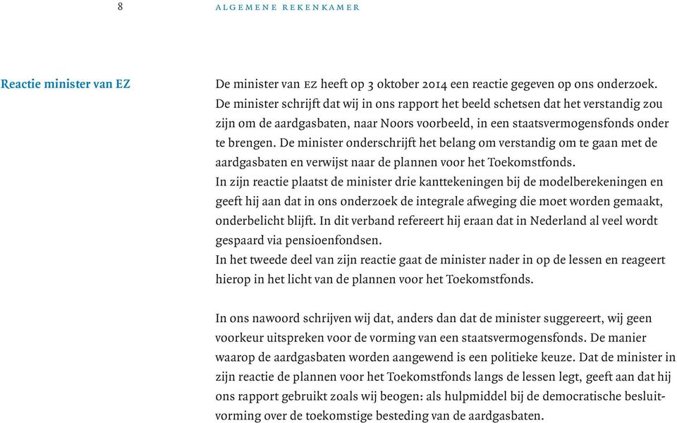 De minister onderschrijft het belang om verstandig om te gaan met de aard gasbaten en verwijst naar de plannen voor het Toekomstfonds.