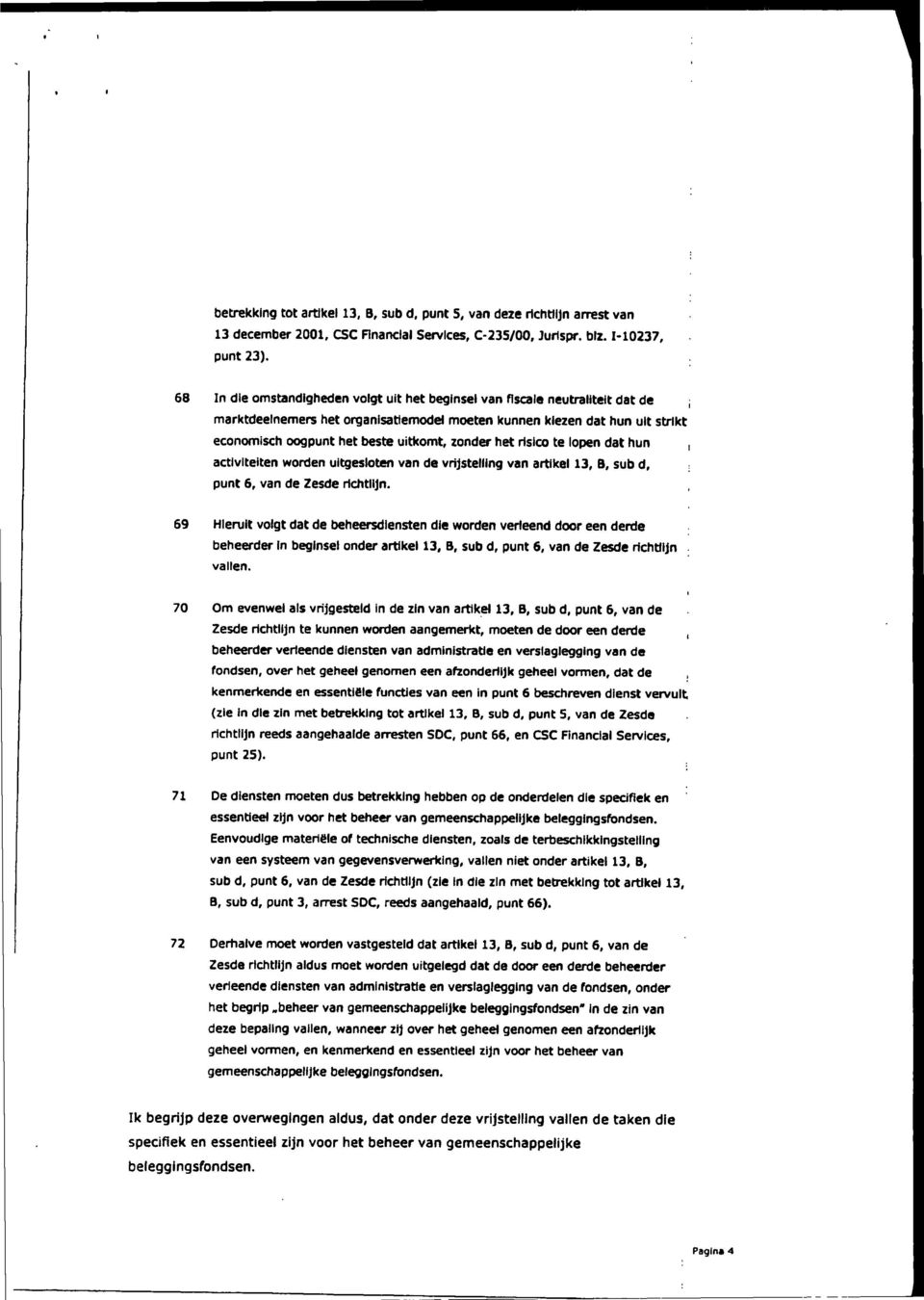 zonder het risico te lopen dat hun, activiteiten worden uitgesloten van de vrijstelling van artikel 13, B, sub d, punt 6, van de Zesde richtlijn.