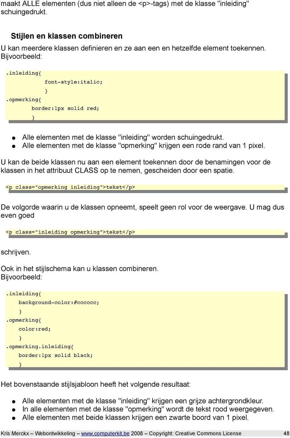 opmerking{ font-style:italic; border:1px solid red; Alle elementen met de klasse "inleiding" worden schuingedrukt. Alle elementen met de klasse "opmerking" krijgen een rode rand van 1 pixel.