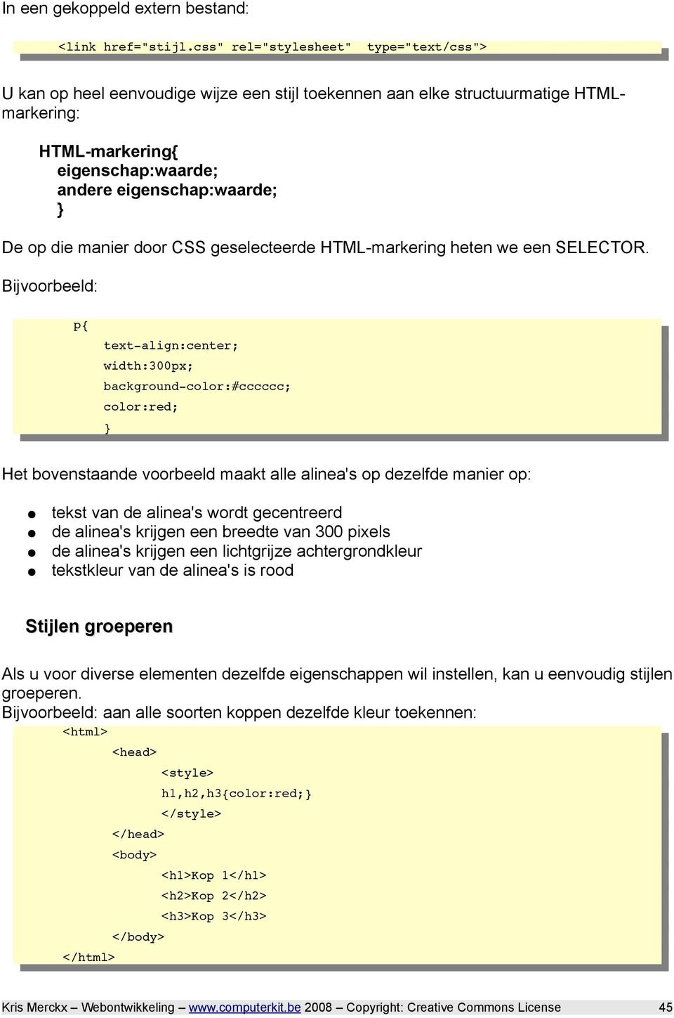 die manier door CSS geselecteerde HTML-markering heten we een SELECTOR.