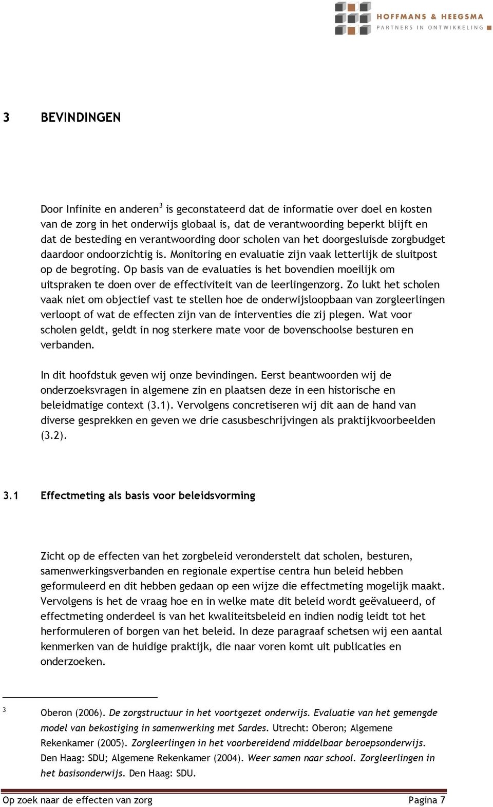 Op basis van de evaluaties is het bovendien moeilijk om uitspraken te doen over de effectiviteit van de leerlingenzorg.