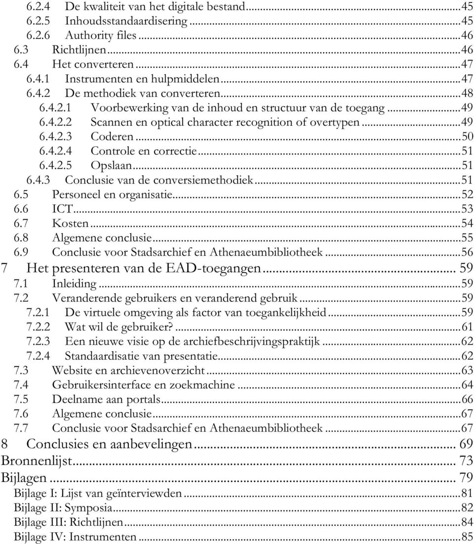 4.2.5 Opslaan...51 6.4.3 Conclusie van de conversiemethodiek...51 6.5 Personeel en organisatie...52 6.6 ICT...53 6.7 Kosten...54 6.8 Algemene conclusie...55 6.