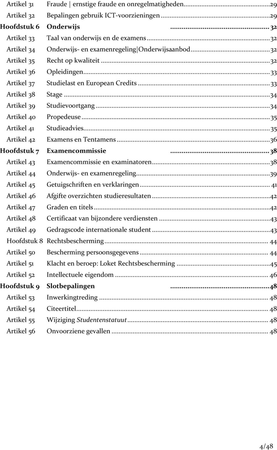 .. 34 Artikel 39 Studievoortgang... 34 Artikel 40 Propedeuse... 35 Artikel 41 Studieadvies... 35 Artikel 42 Examens en Tentamens... 36 Hoofdstuk 7 Examencommissie.