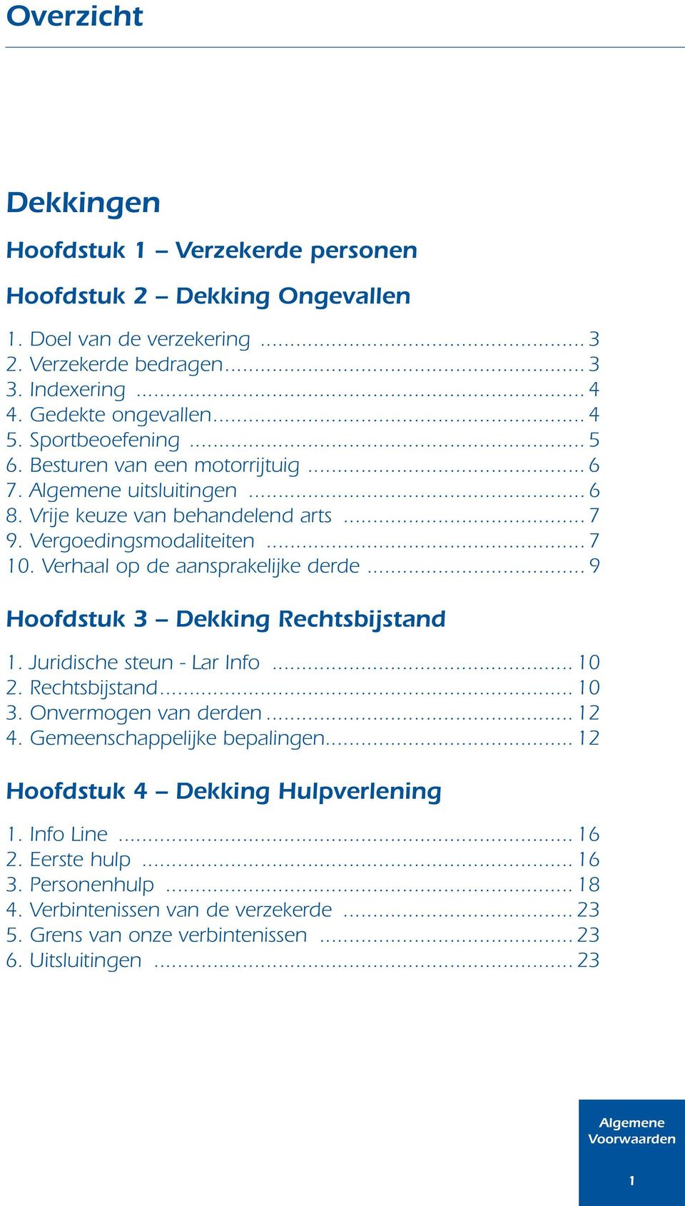 Verhaal op de aansprakelijke derde... 9 Hoofdstuk 3 Dekking Rechtsbijstand 1. Juridische steun - Lar Info... 10 2. Rechtsbijstand... 10 3. Onvermogen van derden... 12 4.