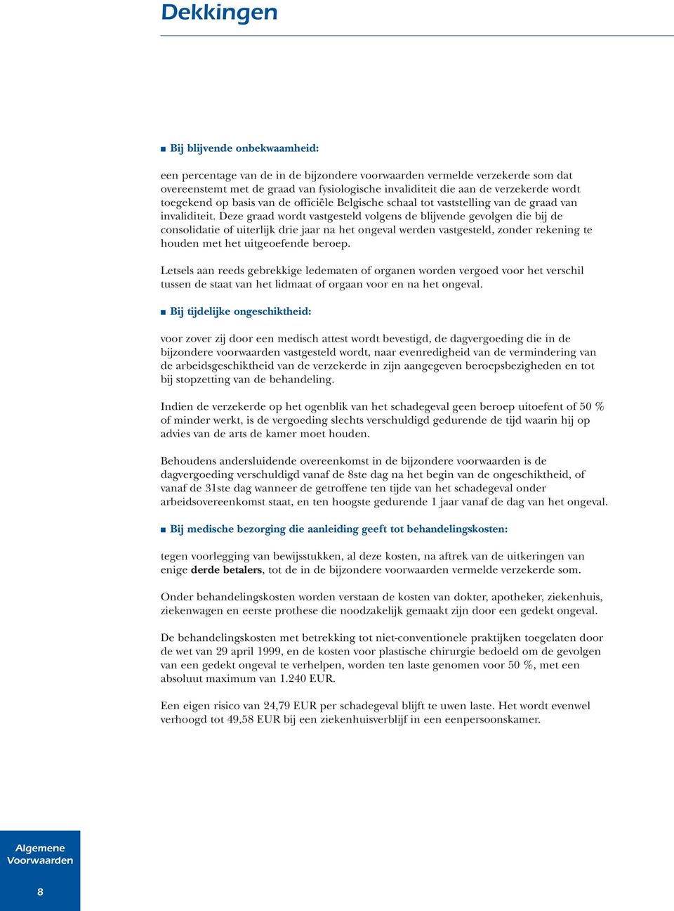 Deze graad wordt vastgesteld volgens de blijvende gevolgen die bij de consolidatie of uiterlijk drie jaar na het ongeval werden vastgesteld, zonder rekening te houden met het uitgeoefende beroep.