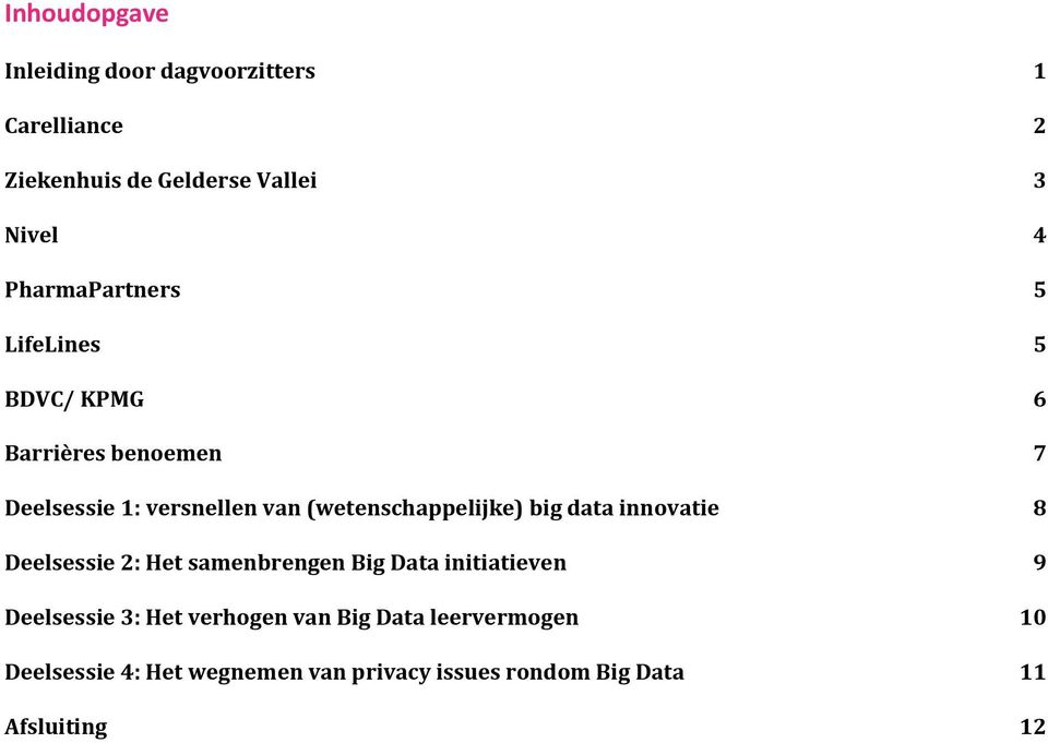 (wetenschappelijke) big data innovatie 8 Deelsessie 2: Het samenbrengen Big Data initiatieven 9