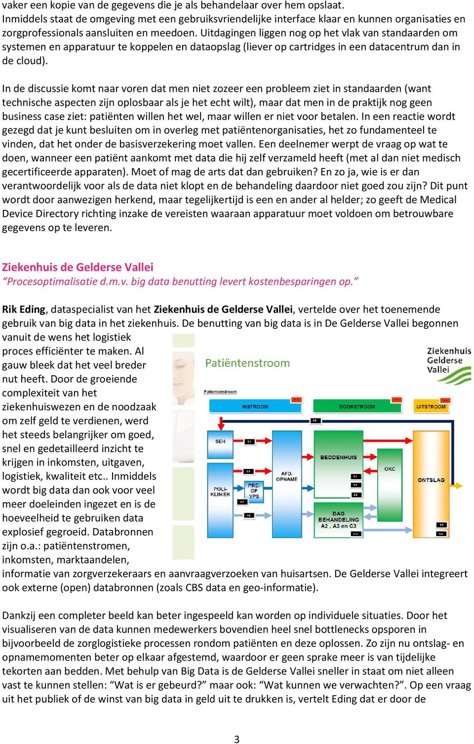 Uitdagingen liggen nog op het vlak van standaarden om systemen en apparatuur te koppelen en dataopslag (liever op cartridges in een datacentrum dan in de cloud).