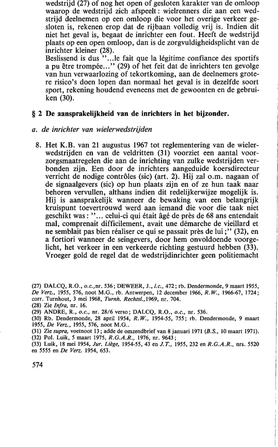 Heeft de wedstrijd plaats op een open omloop, dan is de zorgvuldigheidsplicht van de inrichter kleiner (28). Beslissend is dus "...le fait que Ia legitime confiance des sportifs a pu etre trompee.