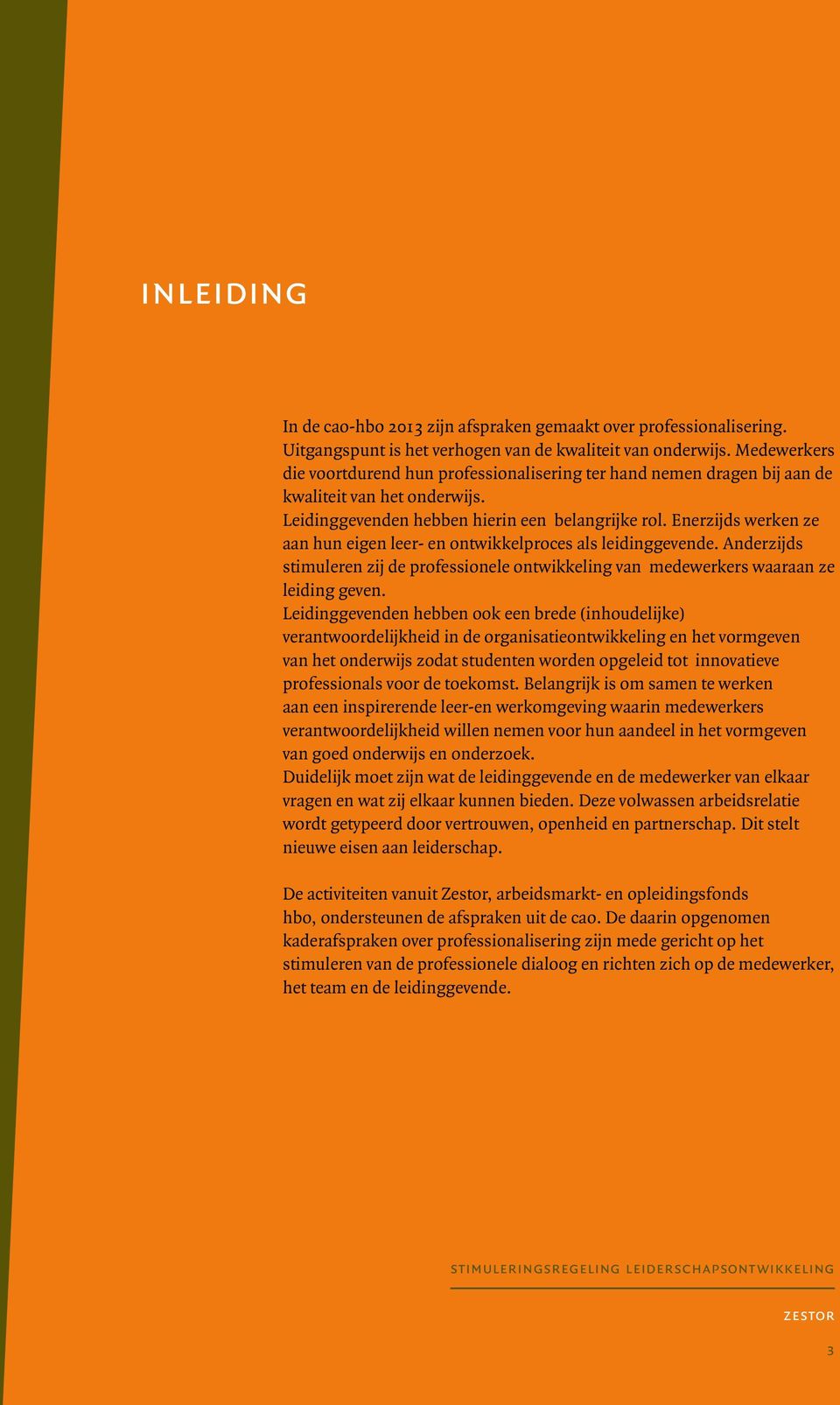 Enerzijds werken ze aan hun eigen leer- en ontwikkelproces als leidinggevende. Anderzijds stimuleren zij de professionele ontwikkeling van medewerkers waaraan ze leiding geven.