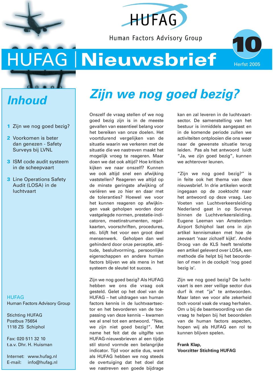 Stichting HUFAG Postbus 75654 1118 ZS Schiphol Fax: 020 511 32 10 t.a.v. Dhr. H. Huisman Internet: www.hufag.nl E-mail: info@hufag.