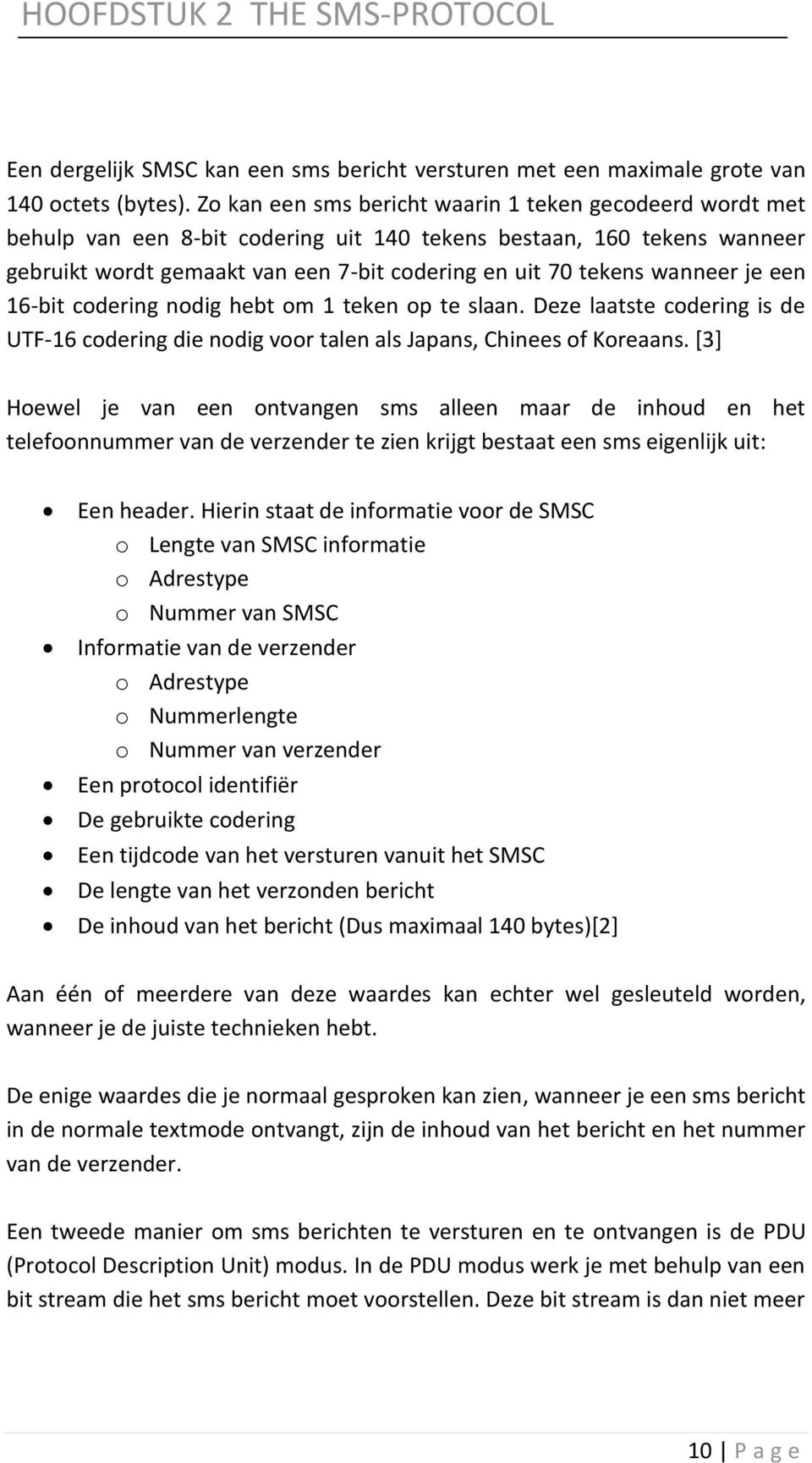 wanneer je een 16-bit codering nodig hebt om 1 teken op te slaan. Deze laatste codering is de UTF-16 codering die nodig voor talen als Japans, Chinees of Koreaans.