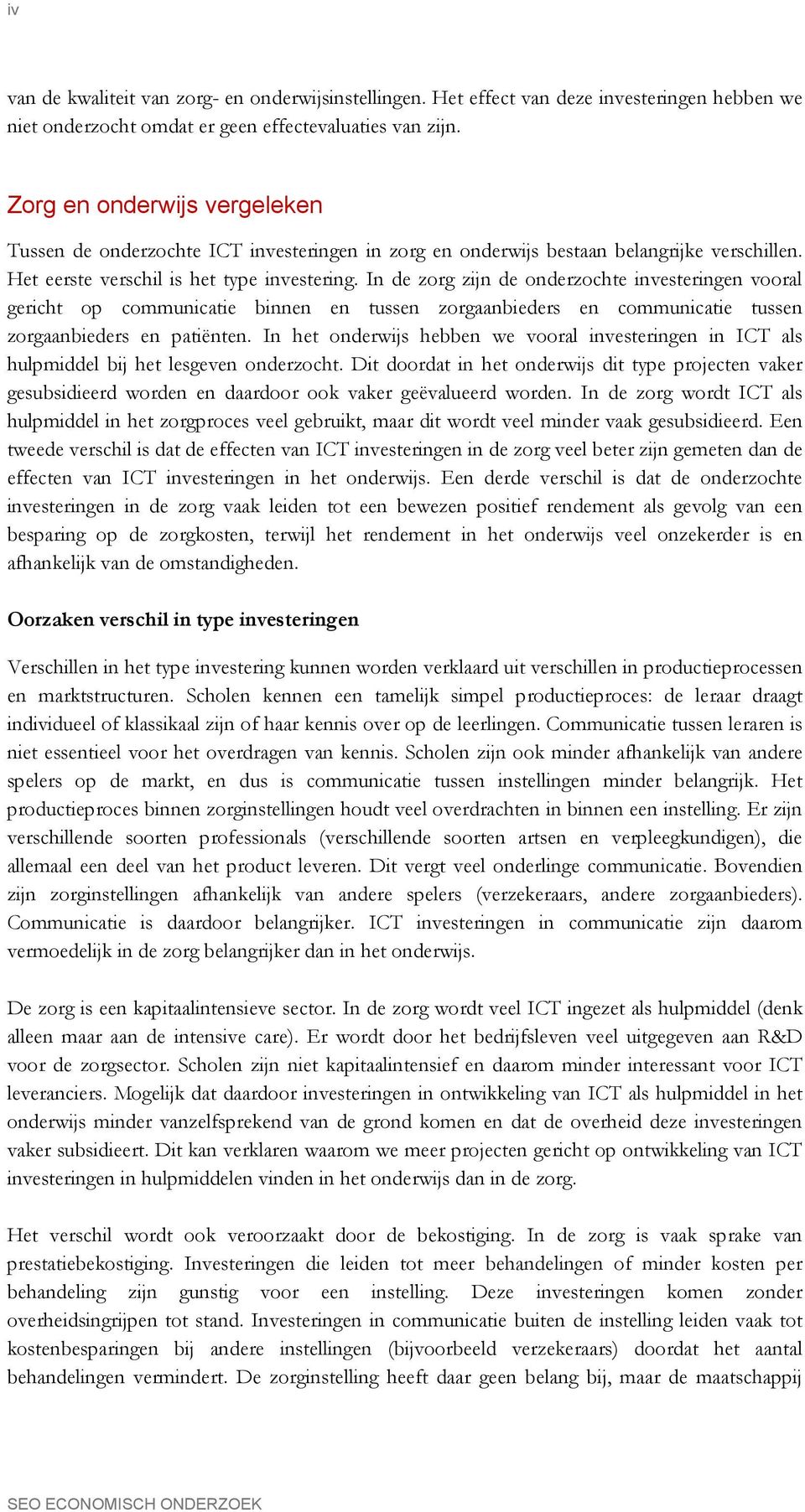 In de zorg zijn de onderzochte investeringen vooral gericht op communicatie binnen en tussen zorgaanbieders en communicatie tussen zorgaanbieders en patiënten.