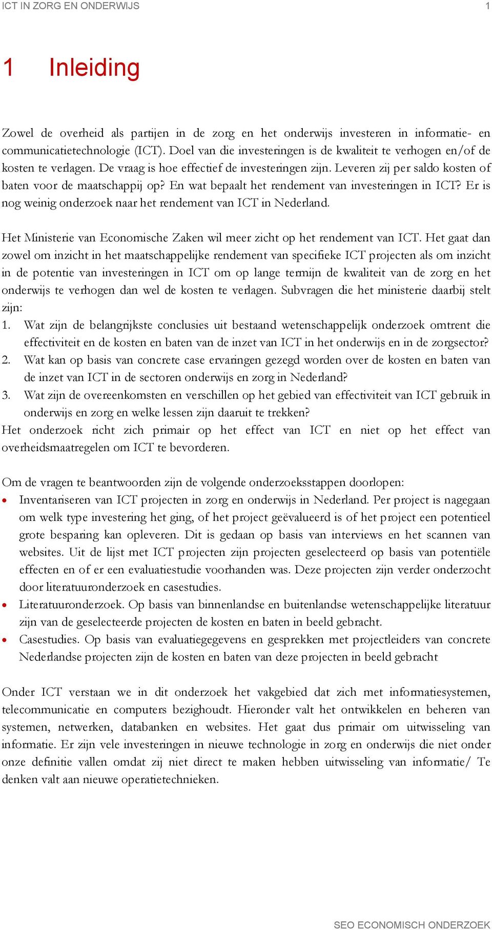 En wat bepaalt het rendement van investeringen in ICT? Er is nog weinig onderzoek naar het rendement van ICT in Nederland. Het Ministerie van Economische Zaken wil meer zicht op het rendement van ICT.