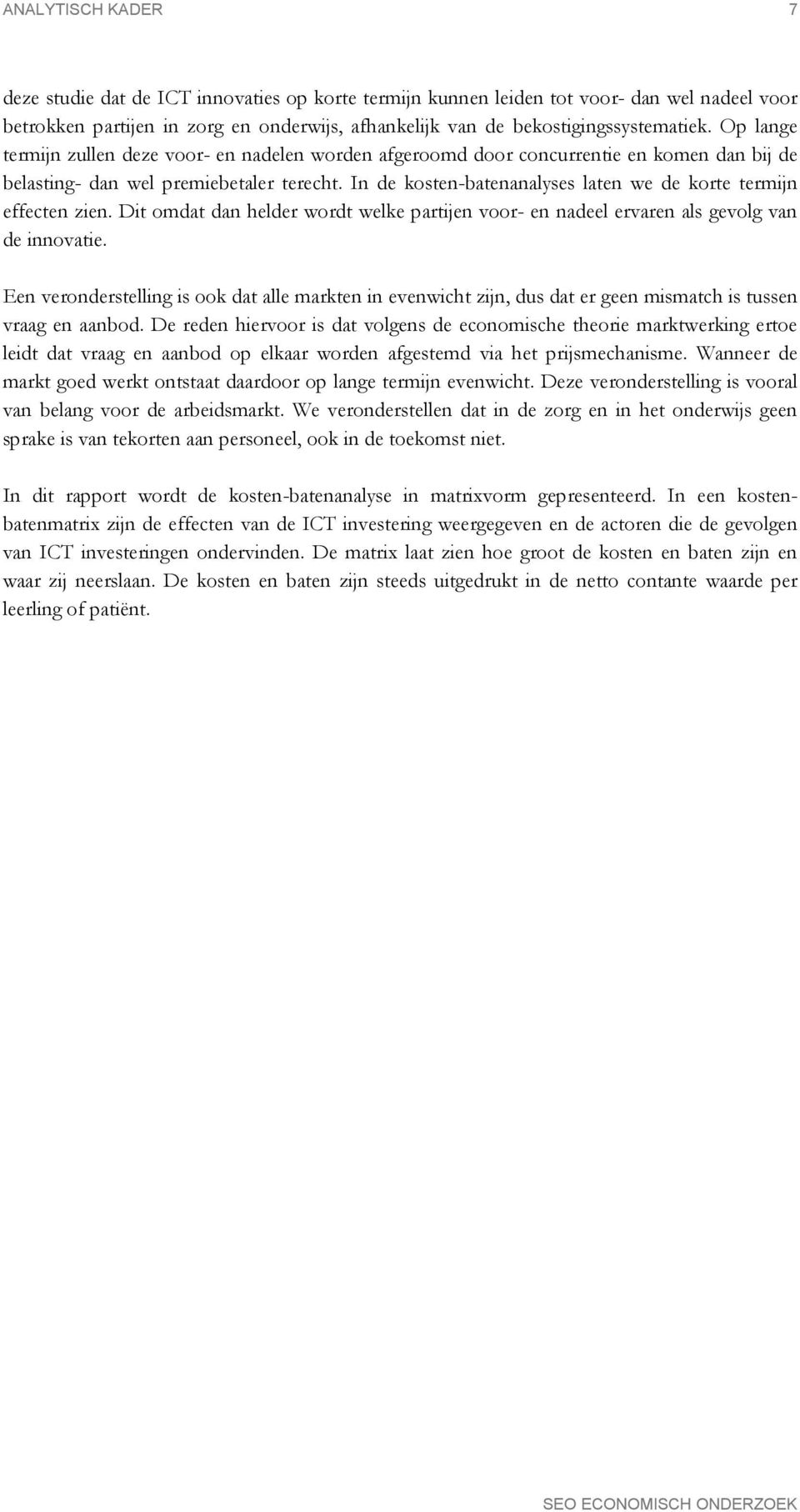 In de kosten-batenanalyses laten we de korte termijn effecten zien. Dit omdat dan helder wordt welke partijen voor- en nadeel ervaren als gevolg van de innovatie.