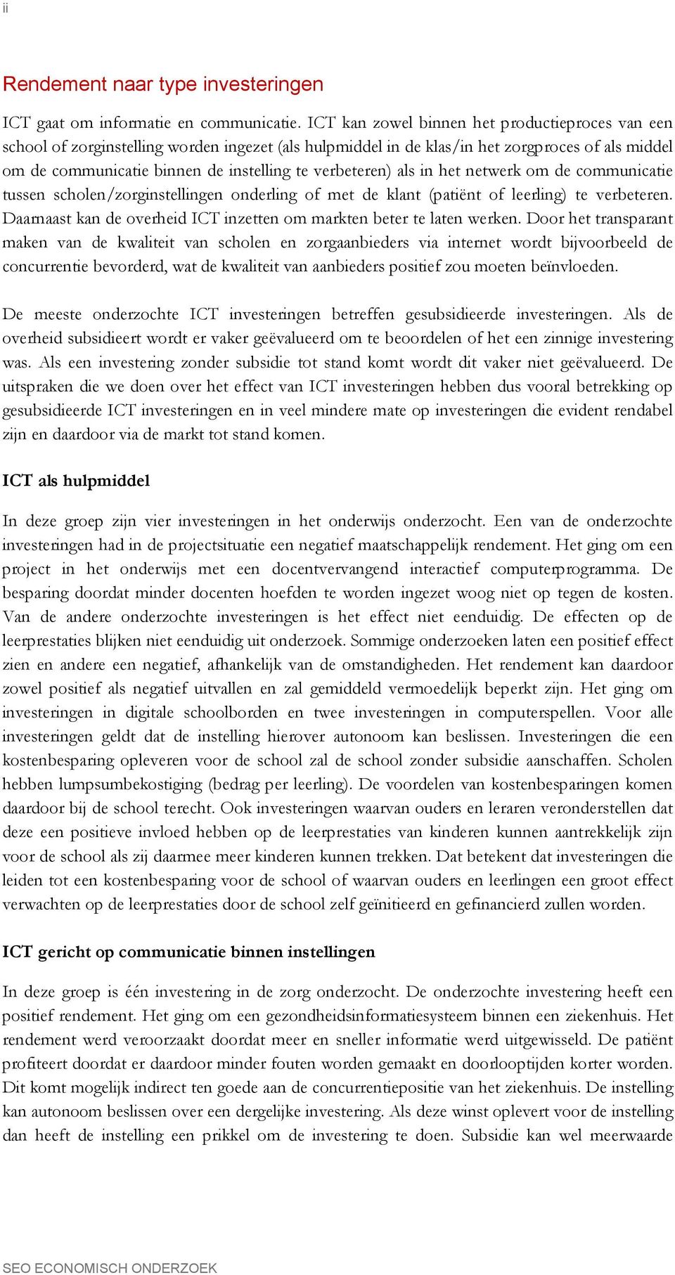 verbeteren) als in het netwerk om de communicatie tussen scholen/zorginstellingen onderling of met de klant (patiënt of leerling) te verbeteren.