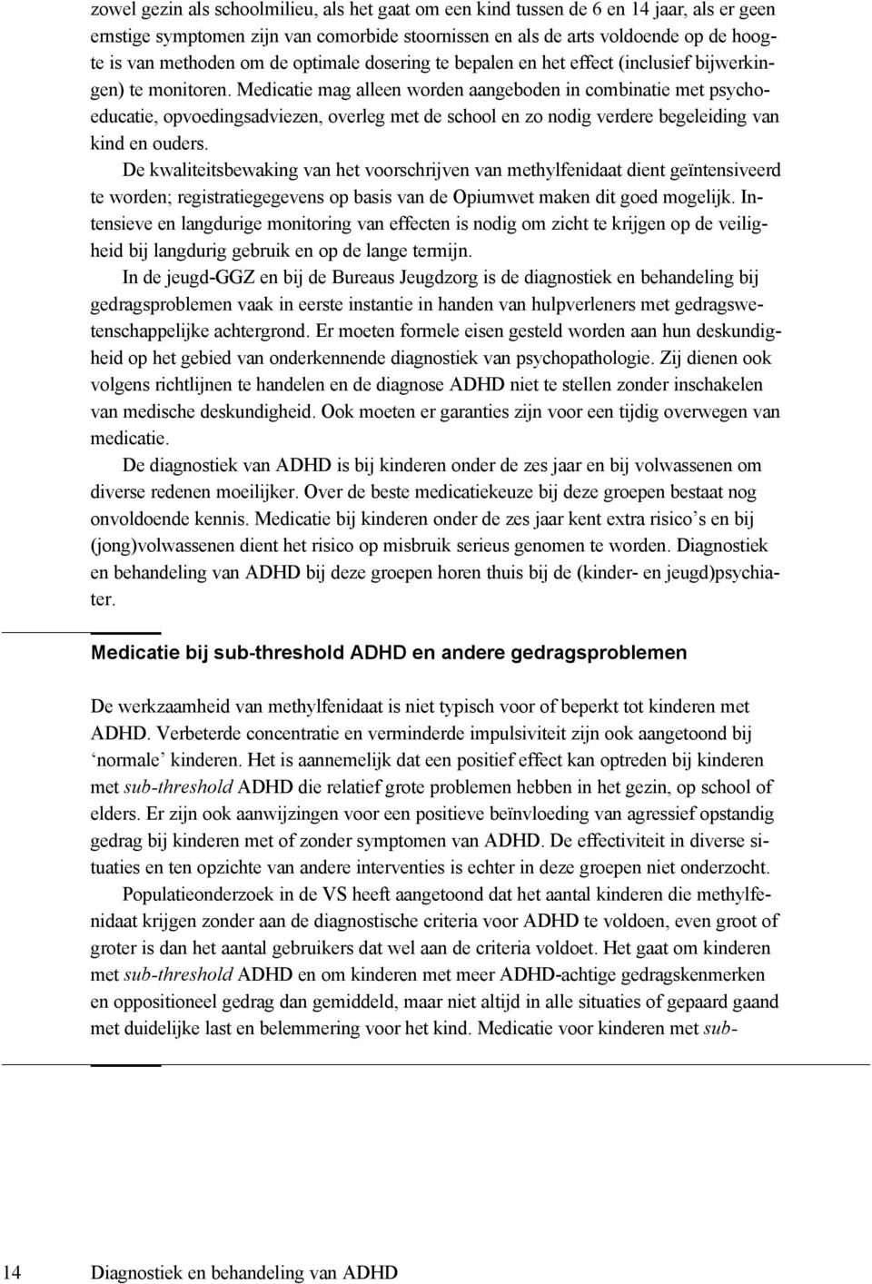 Medicatie mag alleen worden aangeboden in combinatie met psychoeducatie, opvoedingsadviezen, overleg met de school en zo nodig verdere begeleiding van kind en ouders.