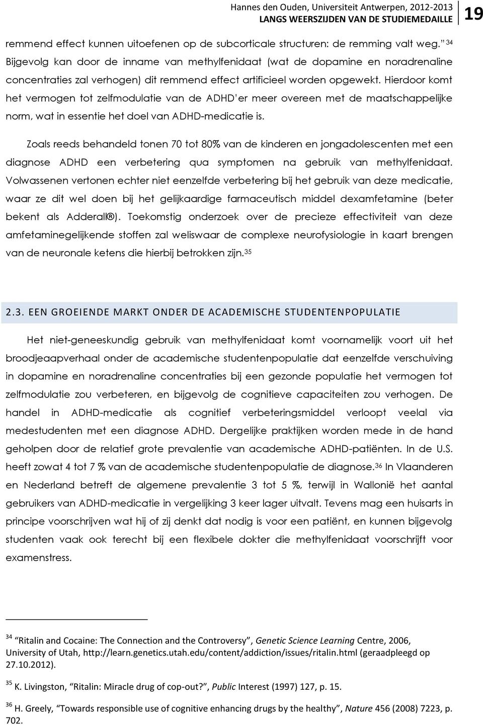 Hierdoor komt het vermogen tot zelfmodulatie van de ADHD er meer overeen met de maatschappelijke norm, wat in essentie het doel van ADHD-medicatie is.