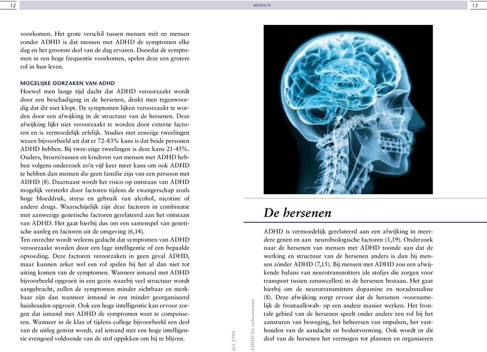 Mogelijke oorzaken van ADHD Hoewel men lange tijd dacht dat ADHD veroorzaakt wordt door een beschadiging in de hersenen, denkt men tegenwoordig dat dit niet klopt.