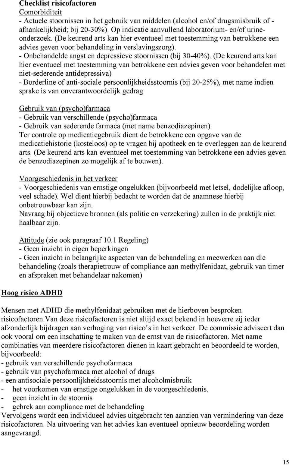 - Onbehandelde angst en depressieve stoornissen (bij 30-40%).