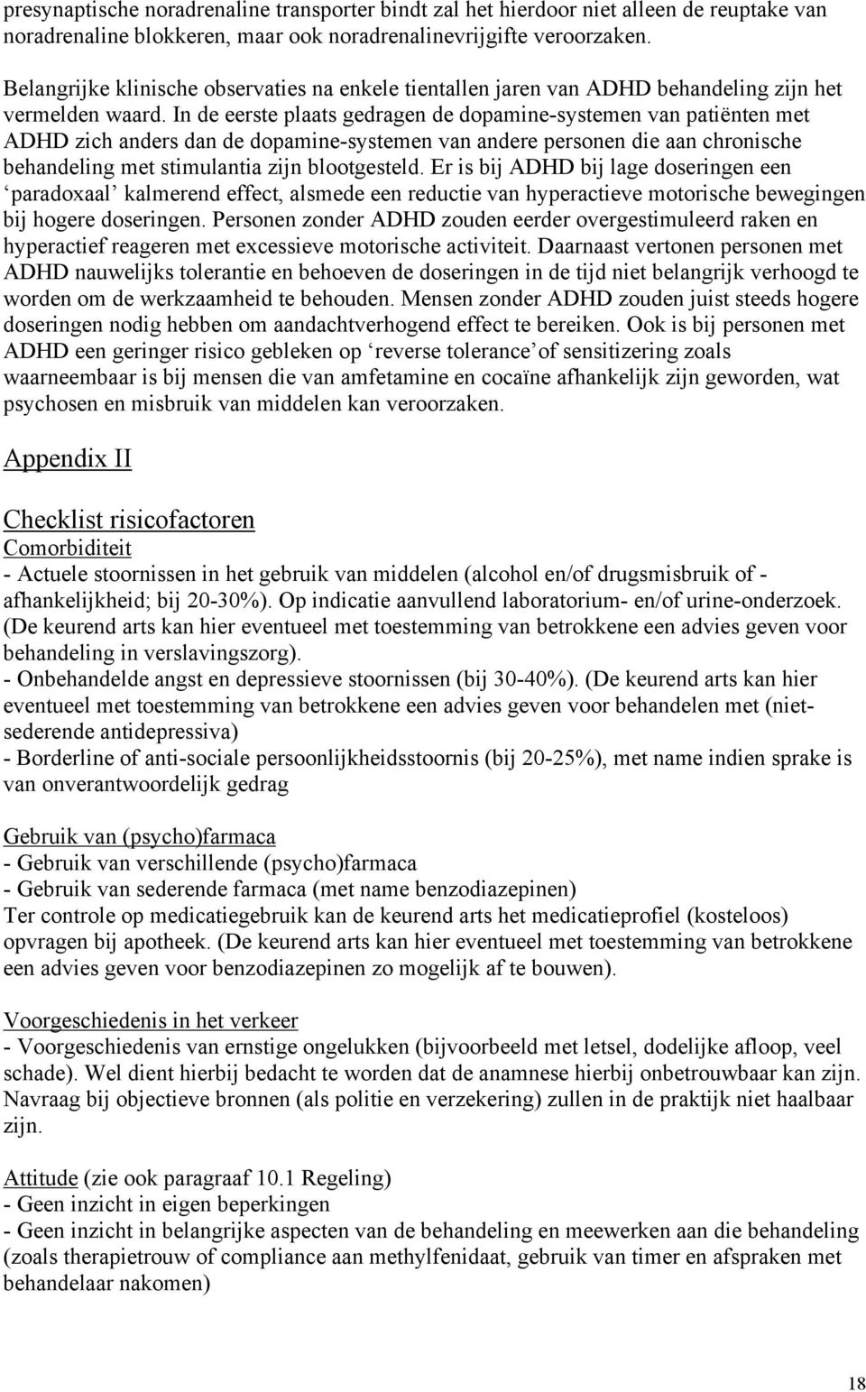 In de eerste plaats gedragen de dopamine-systemen van patiënten met ADHD zich anders dan de dopamine-systemen van andere personen die aan chronische behandeling met stimulantia zijn blootgesteld.