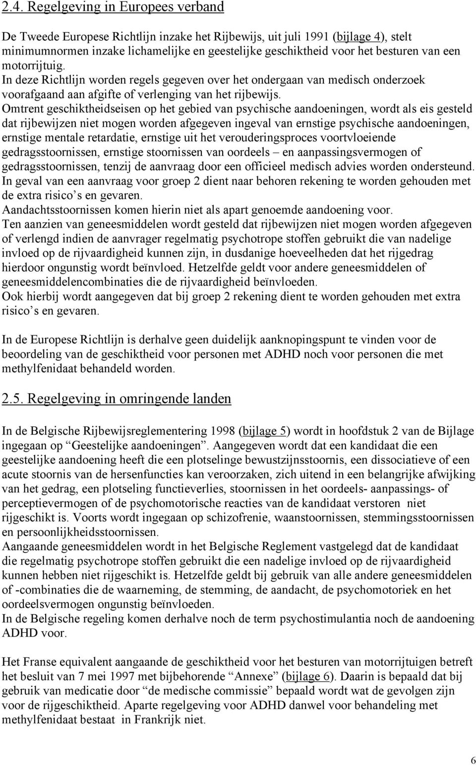 Omtrent geschiktheidseisen op het gebied van psychische aandoeningen, wordt als eis gesteld dat rijbewijzen niet mogen worden afgegeven ingeval van ernstige psychische aandoeningen, ernstige mentale