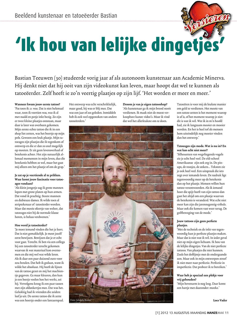 Wanneer kwam jouw eerste tattoo? Pas toen ik 21 was. Dat is niet helemaal waar, toen ik veertien was, was ik al met naald en potje inkt bezig.