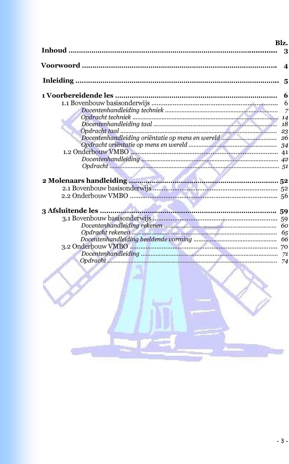 2 Onderbouw VMBO.. 41 Docentenhandleiding 42 Opdracht.. 51 2 Molenaars handleiding 52 2.1 Bovenbouw basisonderwijs. 52 2.2 Onderbouw VMBO.. 56 3 Afsluitende les. 59 3.