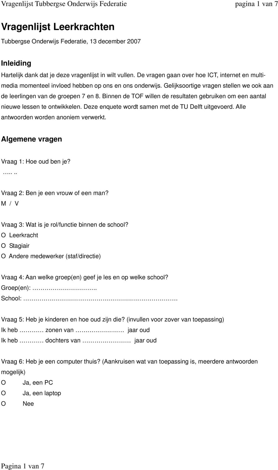 Binnen de TOF willen de resultaten gebruiken om een aantal nieuwe lessen te ontwikkelen. Deze enquete wordt samen met de TU Delft uitgevoerd. Alle antwoorden worden anoniem verwerkt.