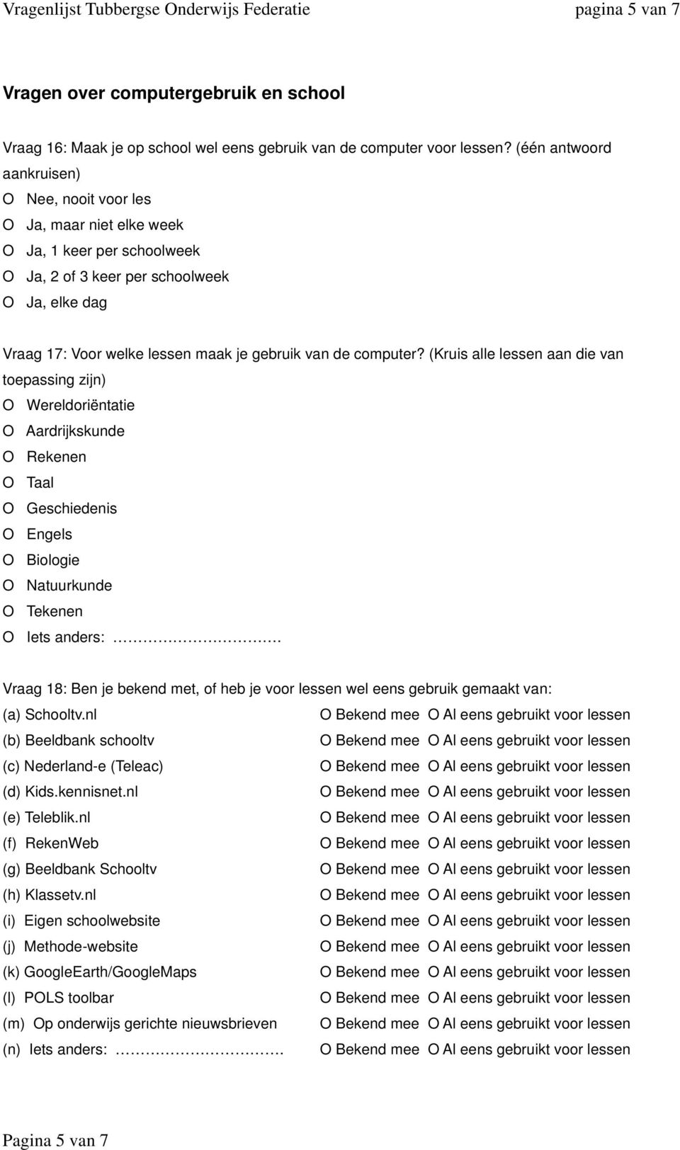 (Kruis alle lessen aan die van toepassing zijn) O Wereldoriëntatie O Aardrijkskunde O Rekenen O Taal O Geschiedenis O Engels O Biologie O Natuurkunde O Tekenen O Iets anders:.