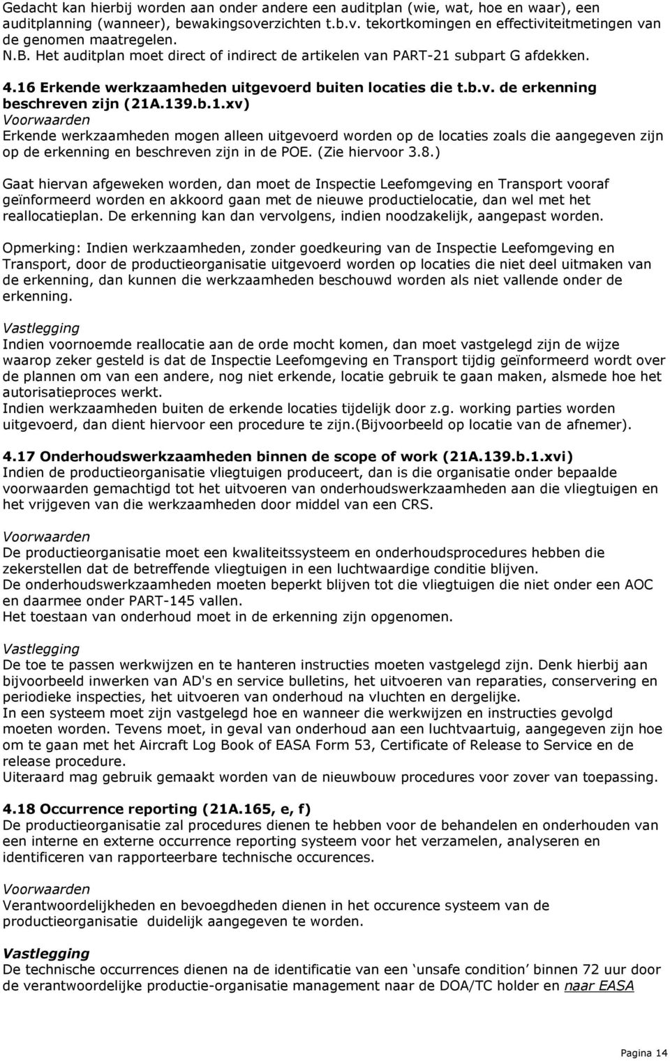 subpart G afdekken. 4.16 Erkende werkzaamheden uitgevoerd buiten locaties die t.b.v. de erkenning beschreven zijn (21A.139.b.1.xv) Erkende werkzaamheden mogen alleen uitgevoerd worden op de locaties zoals die aangegeven zijn op de erkenning en beschreven zijn in de POE.