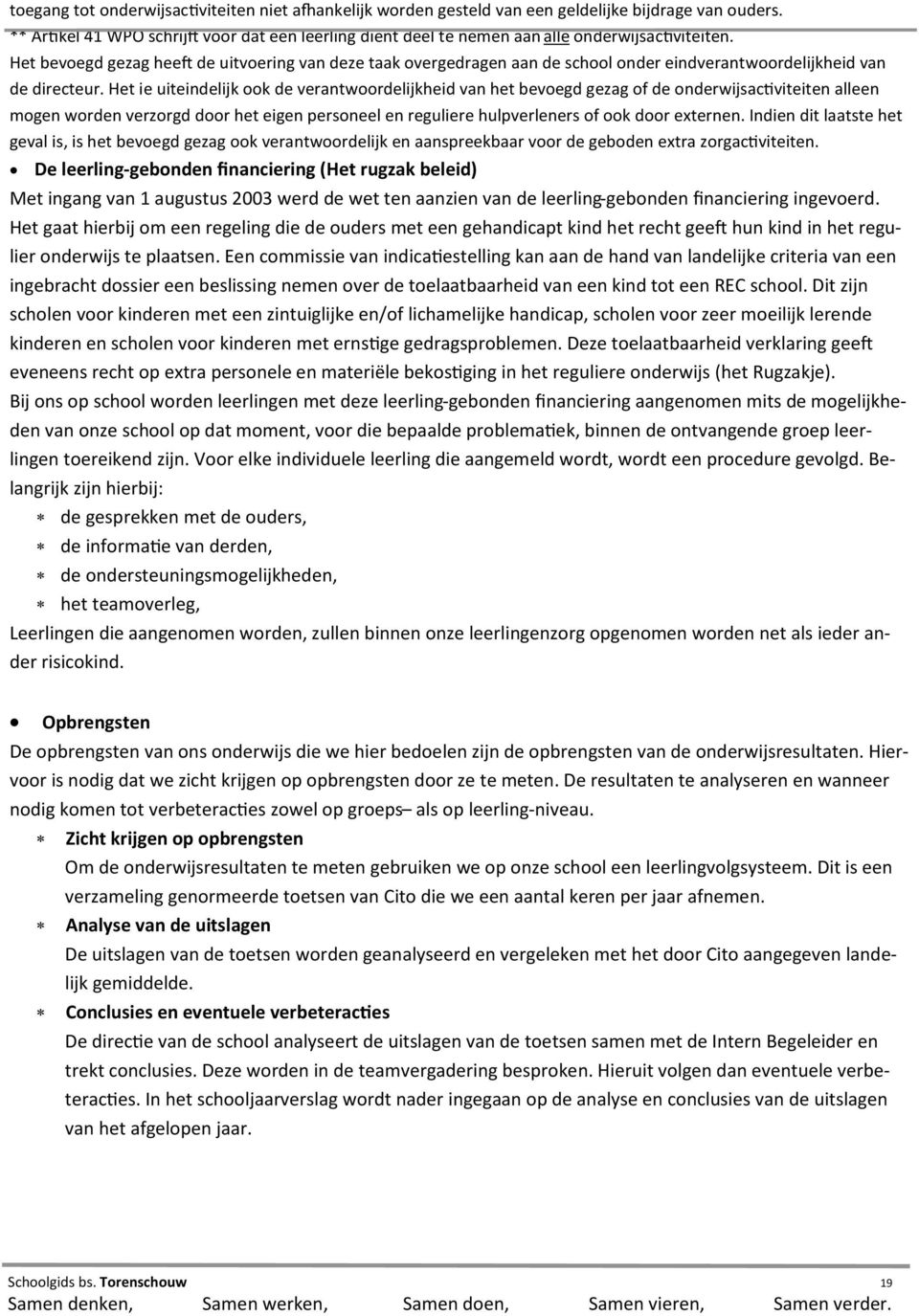 Het bevoegd gezag heeft de uitvoering van deze taak overgedragen aan de school onder eindverantwoordelijkheid van de directeur.