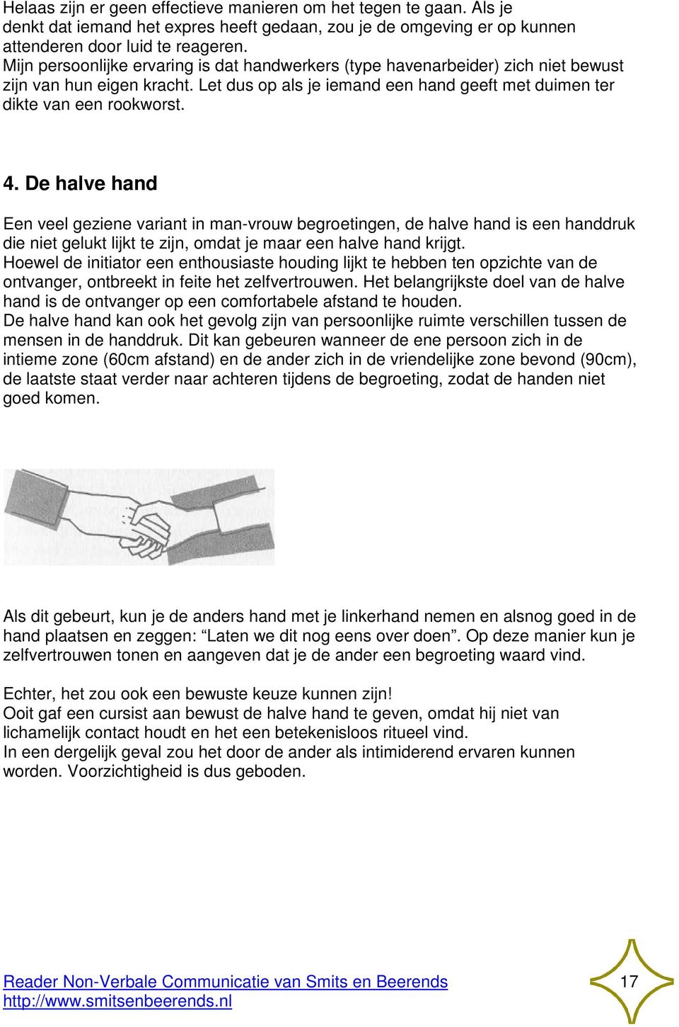 De halve hand Een veel geziene variant in man-vrouw begroetingen, de halve hand is een handdruk die niet gelukt lijkt te zijn, omdat je maar een halve hand krijgt.