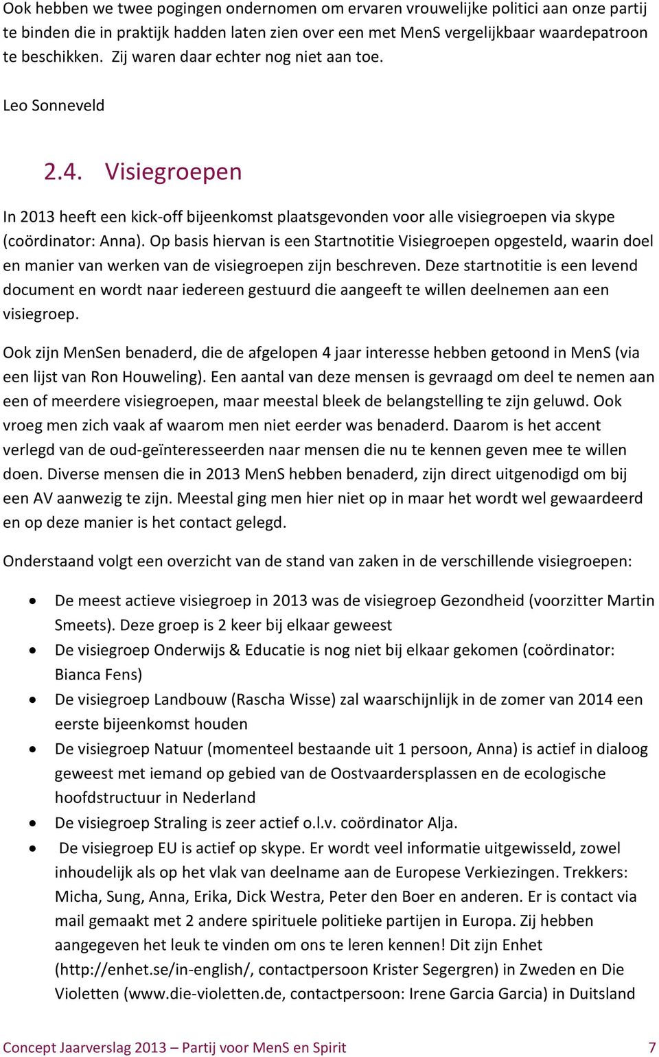 Op basis hiervan is een Startnotitie Visiegroepen opgesteld, waarin doel en manier van werken van de visiegroepen zijn beschreven.