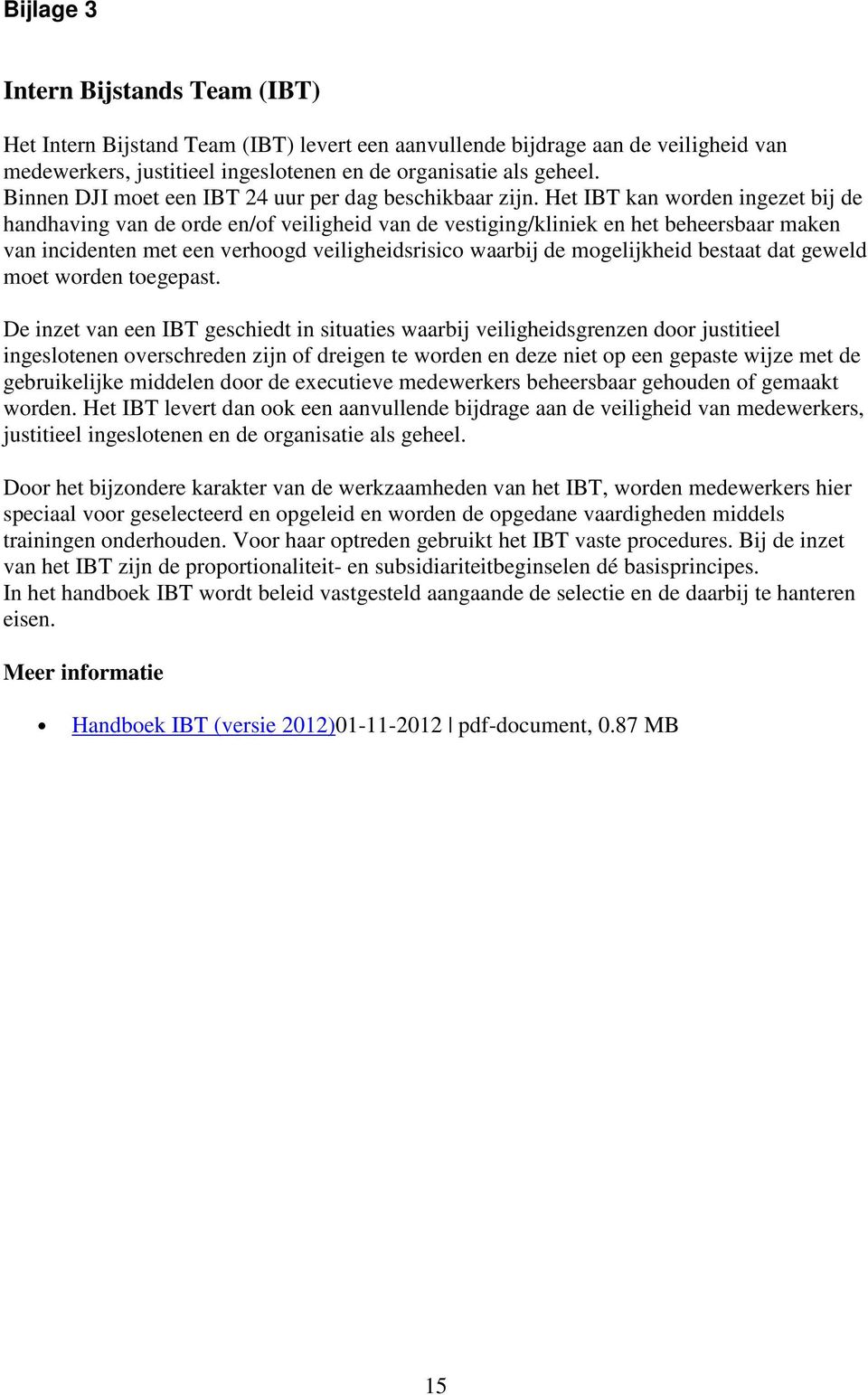 Het IBT kan worden ingezet bij de handhaving van de orde en/of veiligheid van de vestiging/kliniek en het beheersbaar maken van incidenten met een verhoogd veiligheidsrisico waarbij de mogelijkheid