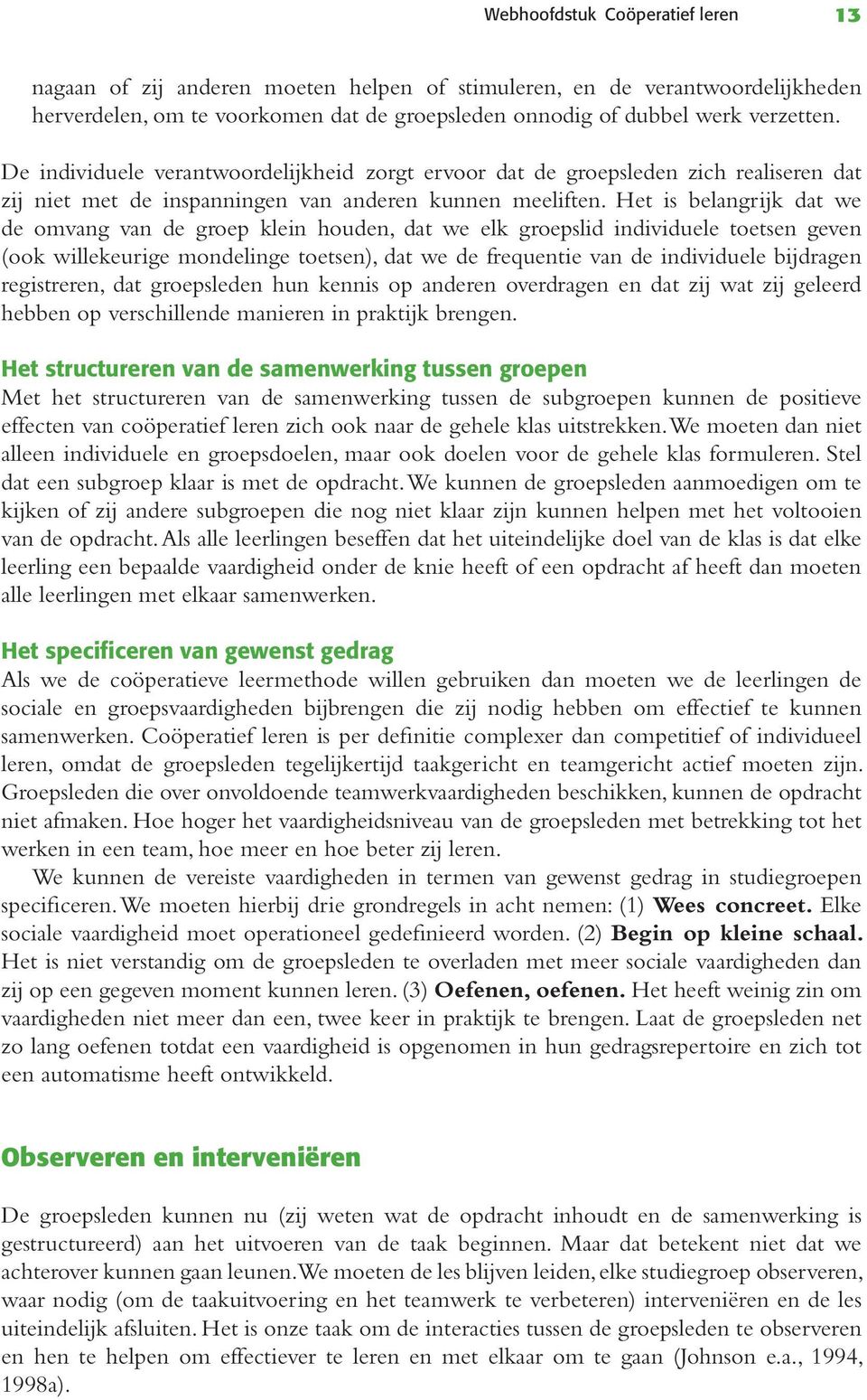 Het is belangrijk dat we de omvang van de groep klein houden, dat we elk groepslid individuele toetsen geven (ook willekeurige mondelinge toetsen), dat we de frequentie van de individuele bijdragen