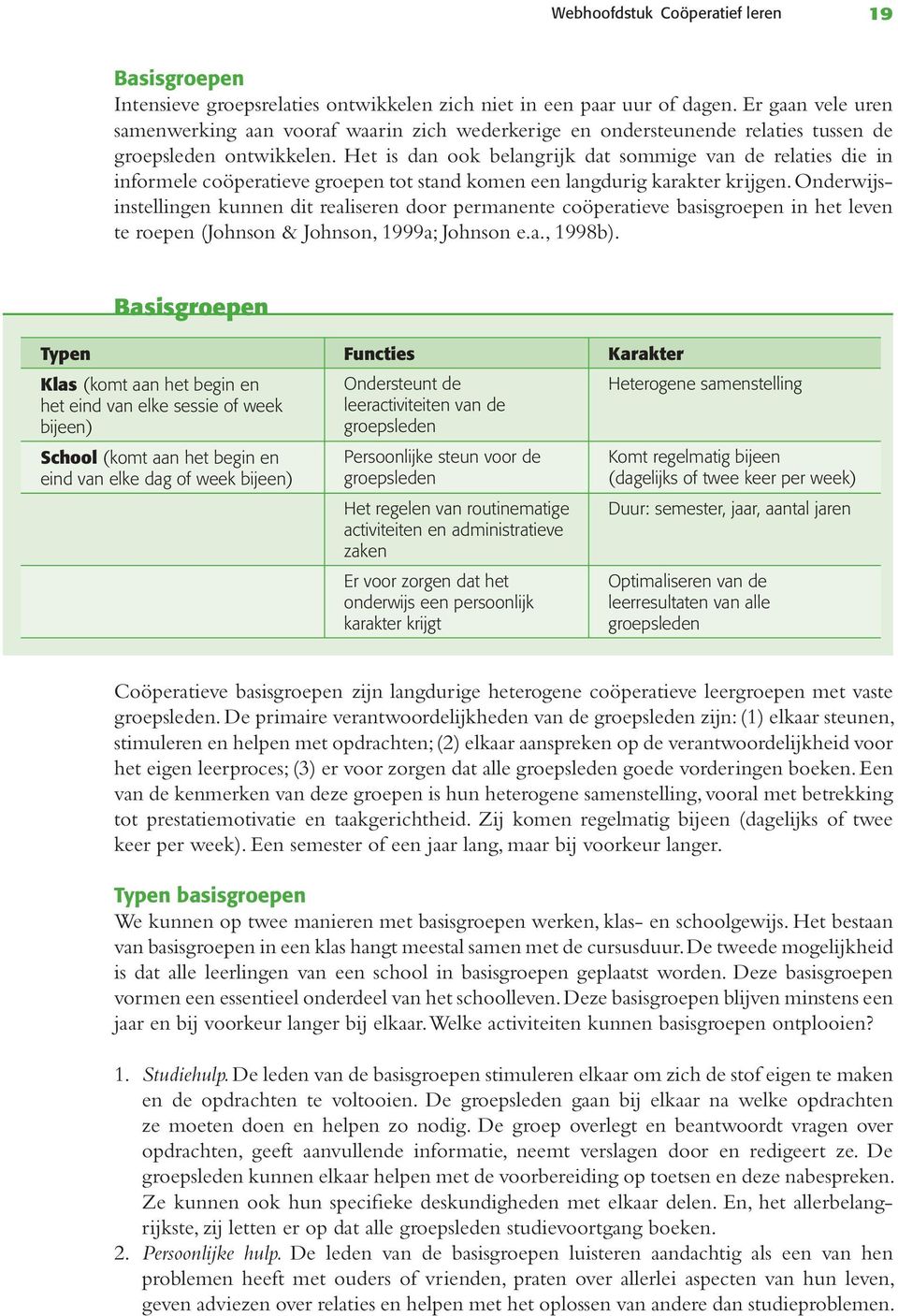 Het is dan ook belangrijk dat sommige van de relaties die in informele coöperatieve groepen tot stand komen een langdurig karakter krijgen.