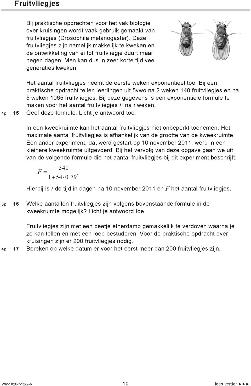 Men kan dus in zeer korte tijd veel generaties kweken Het aantal fruitvliegjes neemt de eerste weken exponentieel toe.