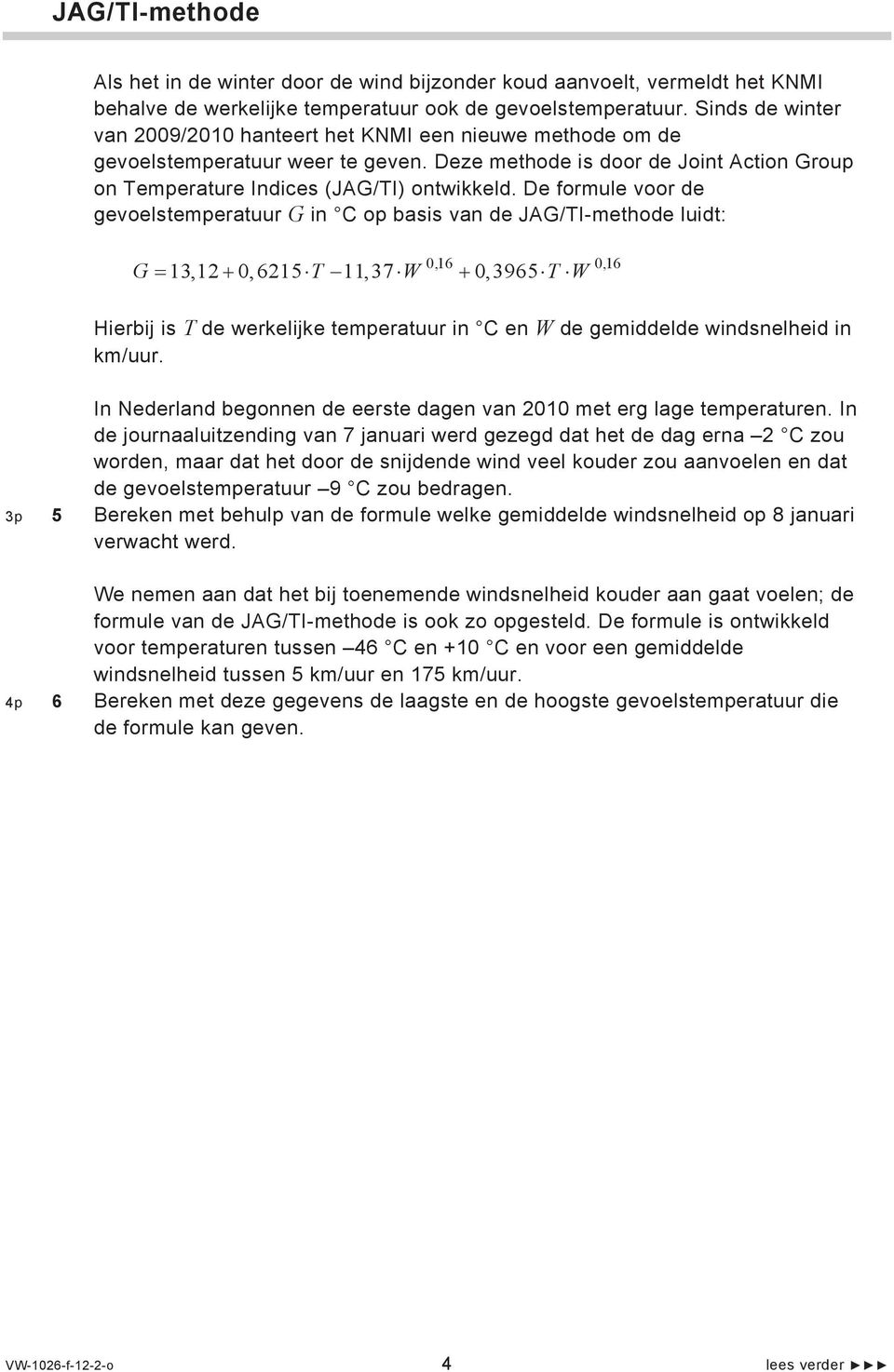 De formule voor de gevoelstemperatuur G in C op basis van de JAG/TI-methode luidt:,16,16 G 13,12,6215 T 11,37 W,3965 T W Hierbij is T de werkelijke temperatuur in C en W de gemiddelde windsnelheid in