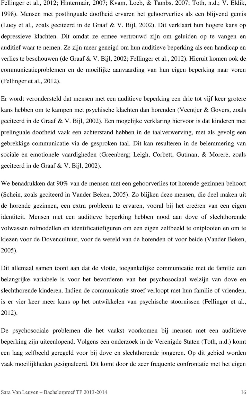 Ze zijn meer geneigd om hun auditieve beperking als een handicap en verlies te beschouwen (de Graaf & V. Bijl, 2002; Fellinger et al., 2012).