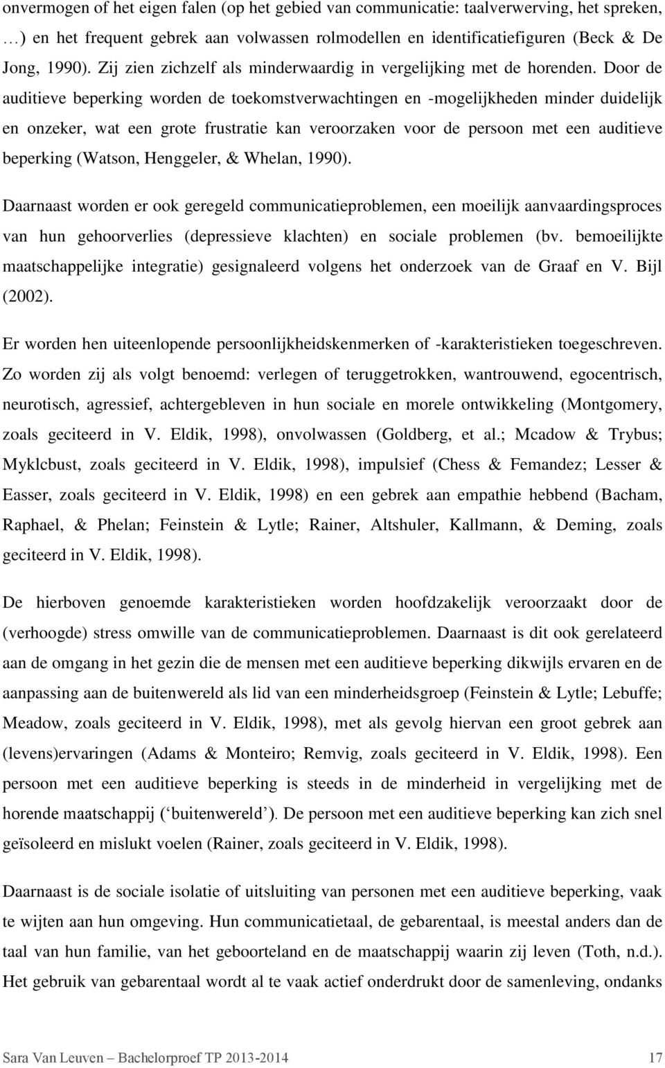 Door de auditieve beperking worden de toekomstverwachtingen en -mogelijkheden minder duidelijk en onzeker, wat een grote frustratie kan veroorzaken voor de persoon met een auditieve beperking