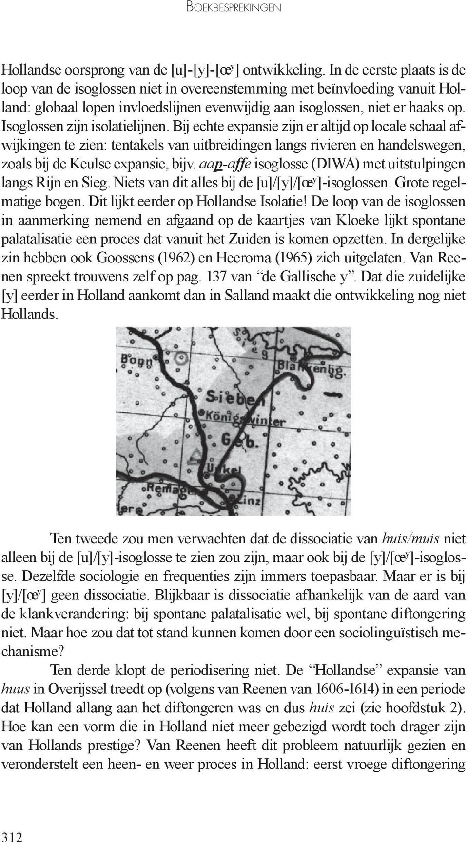 Isoglossen zijn isolatielijnen. Bij echte expansie zijn er altijd op locale schaal afwijkingen te zien: tentakels van uitbreidingen langs rivieren en handelswegen, zoals bij de Keulse expansie, bijv.