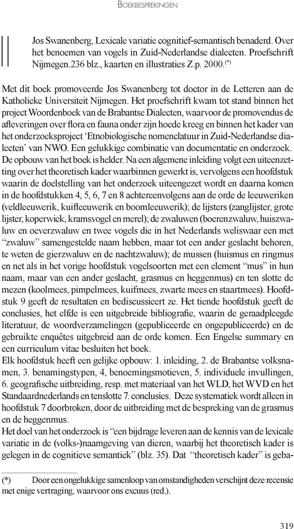 Het proefschrift kwam tot stand binnen het project Woordenboek van de Brabantse Dialecten, waarvoor de promovendus de afleveringen over flora en fauna onder zijn hoede kreeg en binnen het kader van