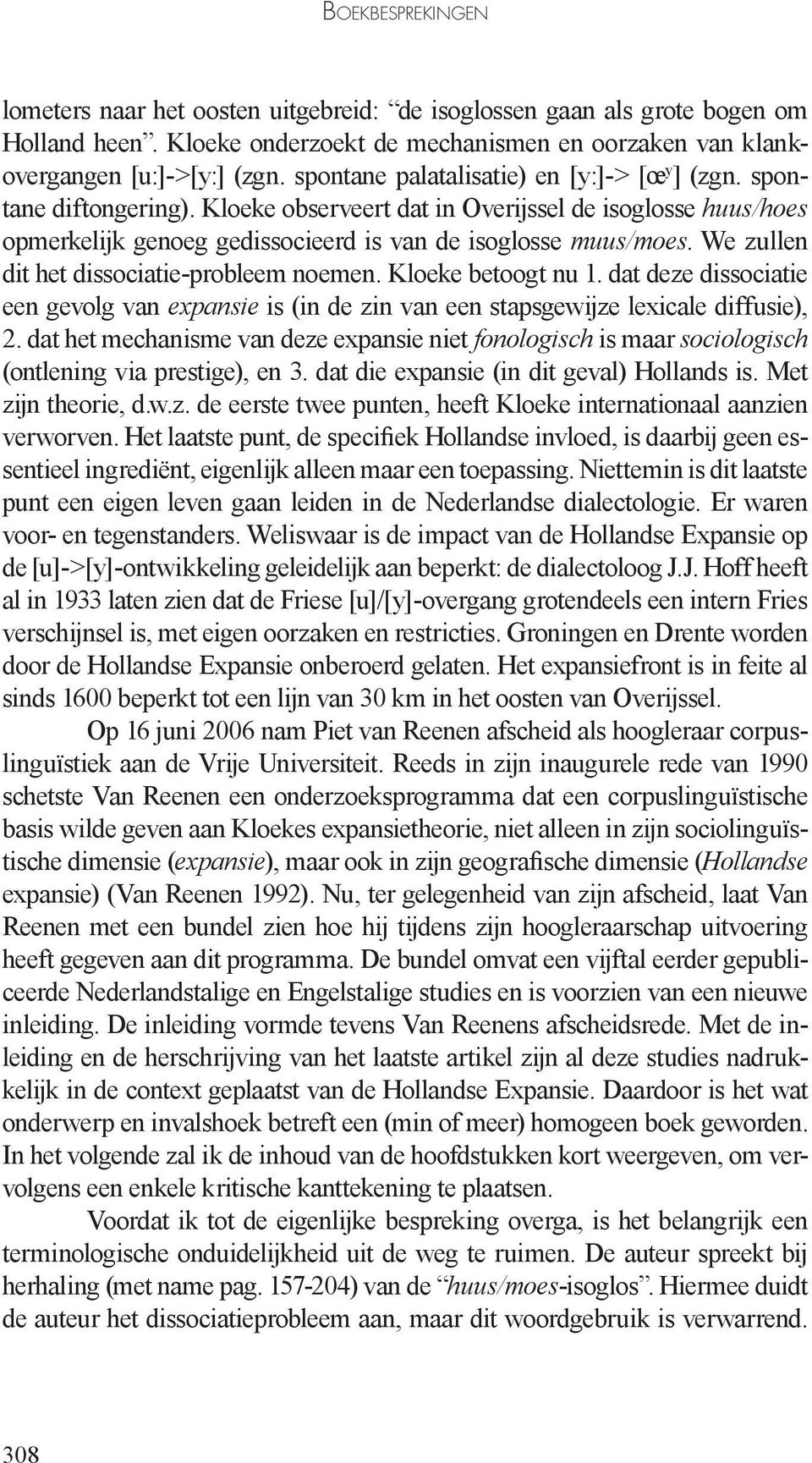 We zullen dit het dissociatie-probleem noemen. Kloeke betoogt nu 1. dat deze dissociatie een gevolg van expansie is (in de zin van een stapsgewijze lexicale diffusie), 2.