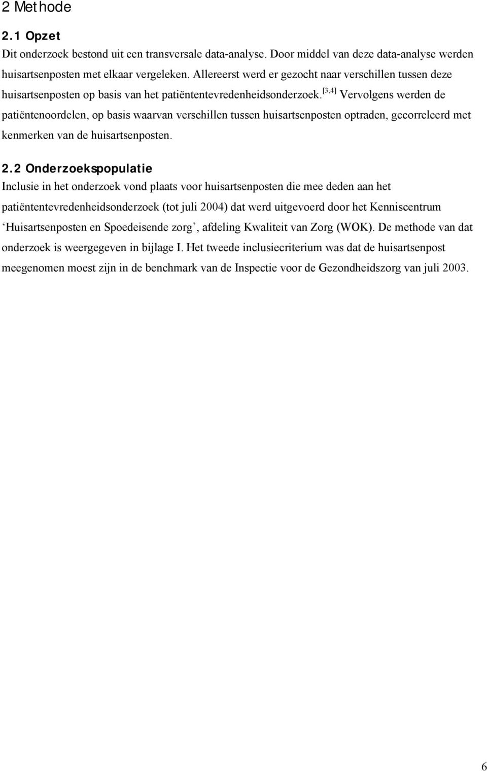 [3,4] Vervolgens werden de patiëntenoordelen, op basis waarvan verschillen tussen huisartsenposten optraden, gecorreleerd met kenmerken van de huisartsenposten. 2.