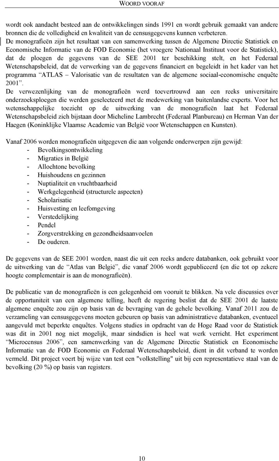 de ploegen de gegevens van de SEE 2001 ter beschikking stelt, en het Federaal Wetenschapsbeleid, dat de verwerking van de gegevens financiert en begeleidt in het kader van het programma ATLAS