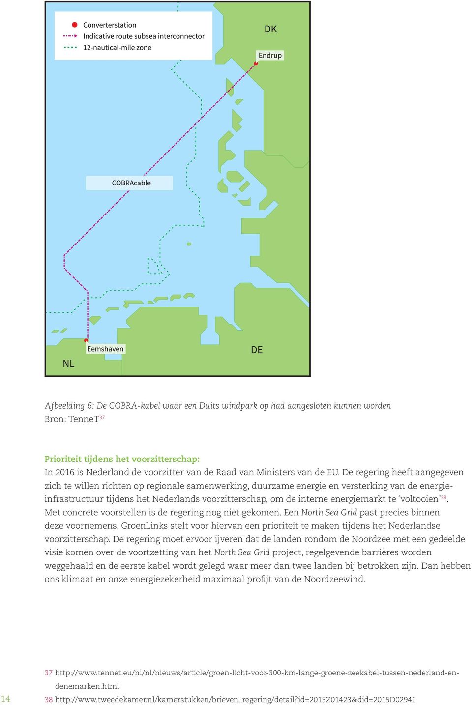 De regering heeft aangegeven zich te willen richten op regionale samenwerking, duurzame energie en versterking van de energieinfrastructuur tijdens het Nederlands voorzitterschap, om de interne