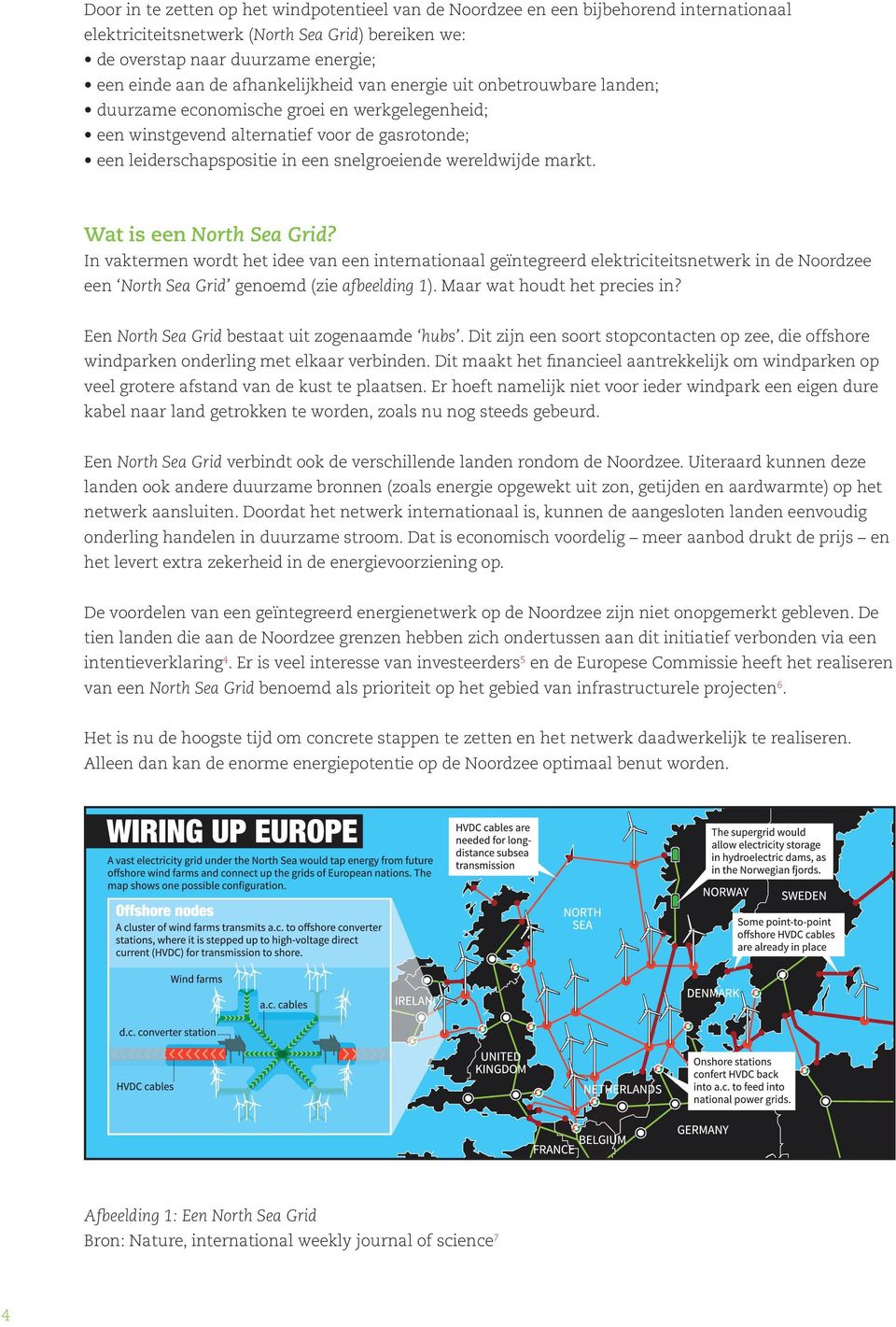 wereldwijde markt. Wat is een North Sea Grid? In vaktermen wordt het idee van een internationaal geïntegreerd elektriciteitsnetwerk in de Noordzee een North Sea Grid genoemd (zie afbeelding 1).